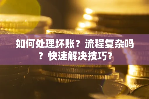 北京如何处理坏账？流程复杂吗？快速解决技巧？