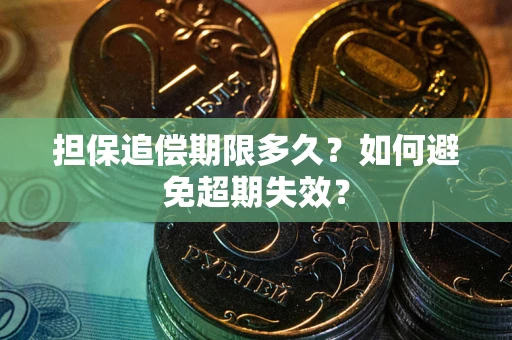北京担保追偿期限多久?如何避免超期失效? 北京担保追偿期限多久?如何避免超期失效?