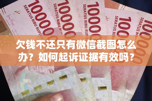 北京欠钱不还只有微信截图怎么办？如何起诉证据有效吗？