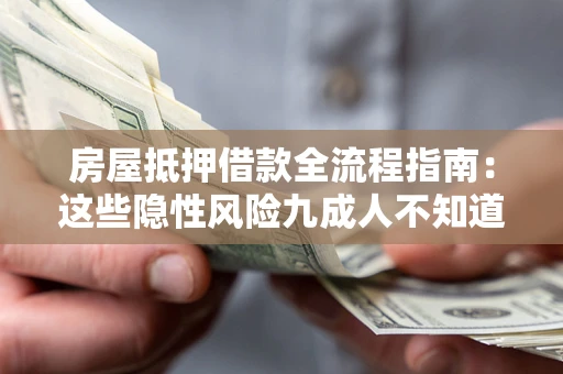北京房屋抵押借款全流程指南：这些隐性风险九成人不知道