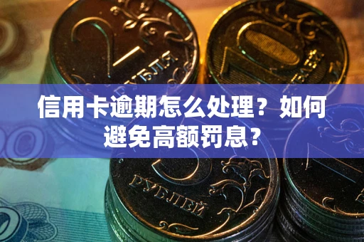 北京信用卡逾期怎么处理？如何避免高额罚息？