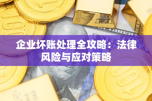 北京企业坏账处理全攻略：法律风险与应对策略