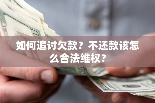 北京如何追讨欠款？不还款该怎么合法维权？