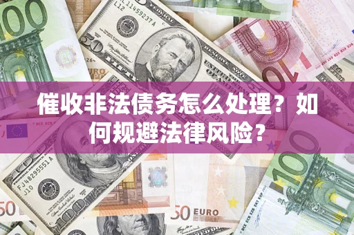 北京催收非法债务怎么处理？如何规避法律风险？
