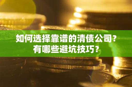 北京如何选择靠谱的清债公司？有哪些避坑技巧？