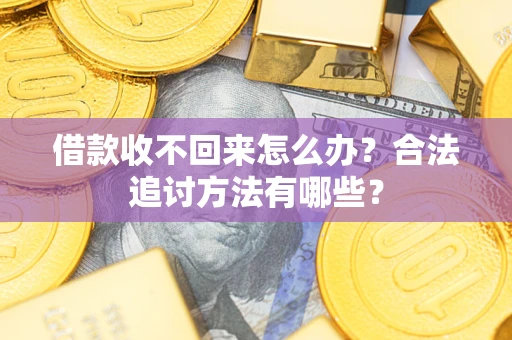北京借款收不回来怎么办？合法追讨方法有哪些？