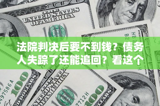 北京法院判决后要不到钱？债务人失踪了还能追回？看这个方法！