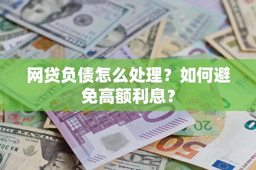 北京网贷负债怎么处理？如何避免高额利息？