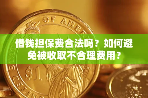 北京借钱担保费合法吗？如何避免被收取不合理费用？