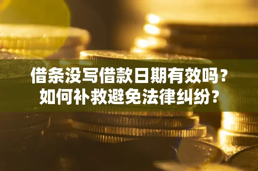 北京借条没写借款日期有效吗？如何补救避免法律纠纷？