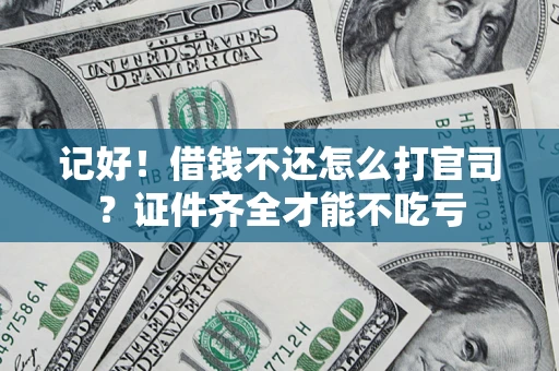 北京记好！借钱不还怎么打官司？证件齐全才能不吃亏