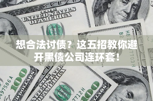 北京想合法讨债？这五招教你避开黑债公司连环套！