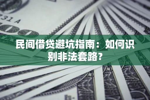 北京民间借贷避坑指南：如何识别非法套路？