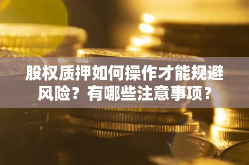 北京股权质押如何操作才能规避风险？有哪些注意事项？