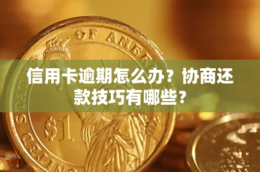 北京信用卡逾期怎么办？协商还款技巧有哪些？