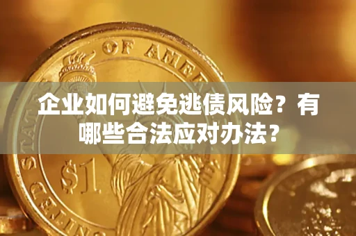 北京企业如何避免逃债风险？有哪些合法应对办法？