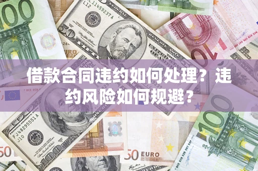 北京借款合同违约如何处理？违约风险如何规避？