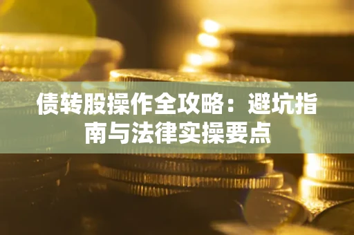 北京债转股操作全攻略：避坑指南与法律实操要点