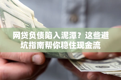 北京网贷负债陷入泥潭？这些避坑指南帮你稳住现金流