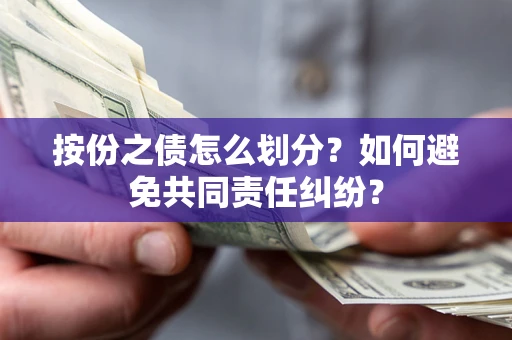 北京按份之债怎么划分？如何避免共同责任纠纷？