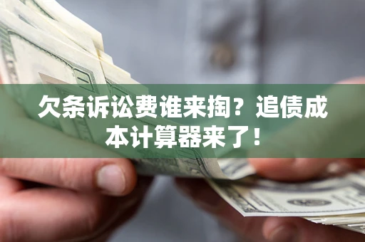 北京欠条诉讼费谁来掏？追债成本计算器来了！
