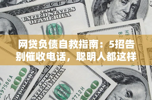 北京网贷负债自救指南：5招告别催收电话，聪明人都这样做