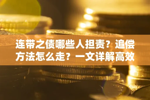 北京连带之债哪些人担责？追偿方法怎么走？一文详解高效维权流程