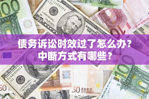 北京债务诉讼时效过了怎么办？中断方式有哪些？