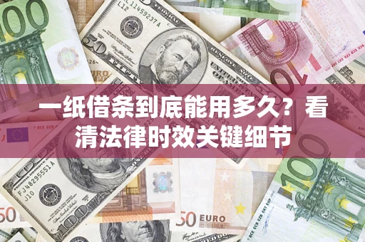 北京一纸借条到底能用多久？看清法律时效关键细节