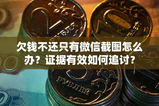 北京欠钱不还只有微信截图怎么办？证据有效如何追讨？