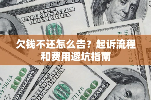 北京欠钱不还怎么告?起诉流程和费用避坑指南 北京欠钱不还怎么告?起诉流程和费用避坑指南