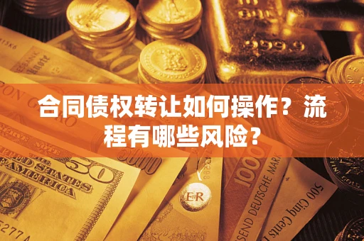 北京合同债权转让如何操作？流程有哪些风险？