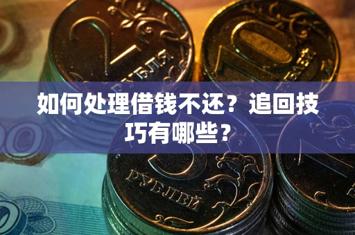 北京如何处理借钱不还？追回技巧有哪些？