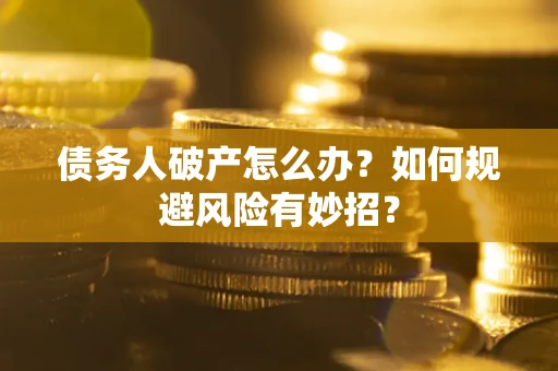 北京债务人破产怎么办？如何规避风险有妙招？