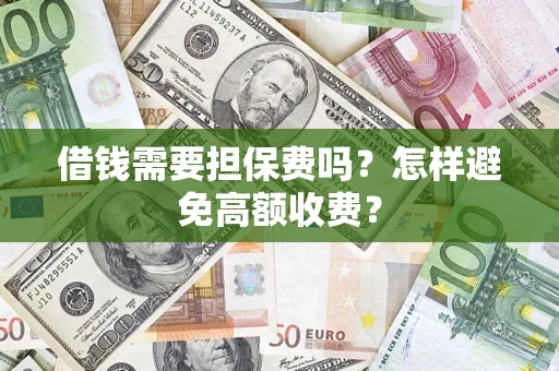 北京借钱需要担保费吗？怎样避免高额收费？