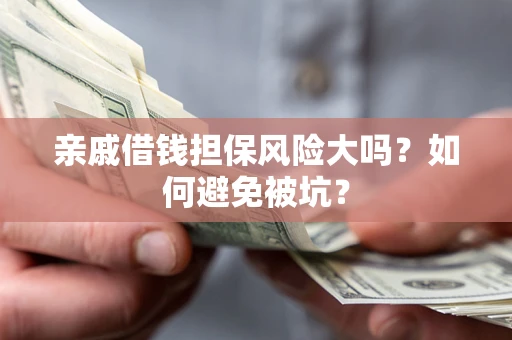 北京亲戚借钱担保风险大吗？如何避免被坑？