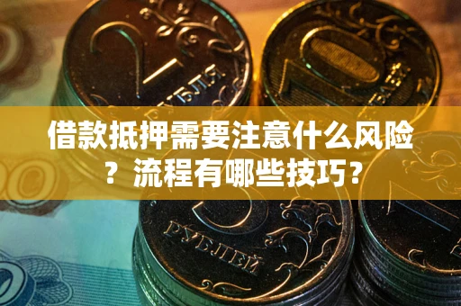 北京借款抵押需要注意什么风险？流程有哪些技巧？