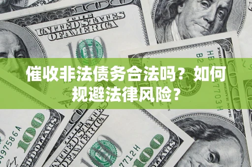 北京催收非法债务合法吗？如何规避法律风险？
