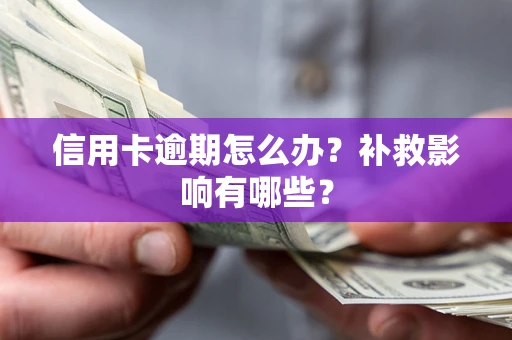 北京信用卡逾期怎么办？补救影响有哪些？