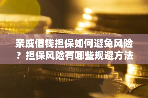 北京亲戚借钱担保如何避免风险？担保风险有哪些规避方法？