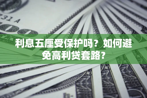 北京利息五厘受保护吗？如何避免高利贷套路？