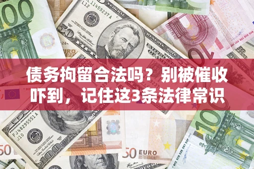 北京债务拘留合法吗?别被催收吓到,记住这3条法律常识 北京债务拘留合法吗?别被催收吓到,记住这3条法律常识