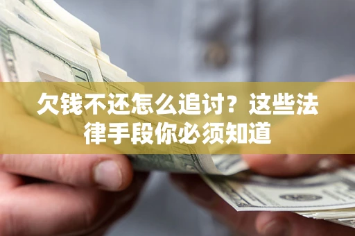 北京欠钱不还怎么追讨？这些法律手段你必须知道