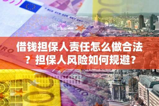 北京借钱担保人责任怎么做合法？担保人风险如何规避？