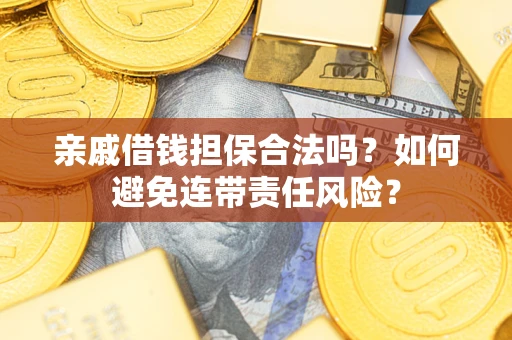 北京亲戚借钱担保合法吗？如何避免连带责任风险？
