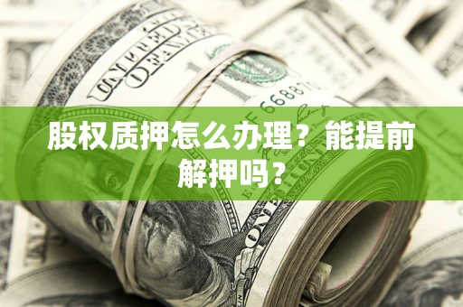 北京股权质押怎么办理？能提前解押吗？