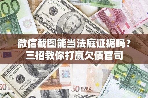 北京微信截图能当法庭证据吗？三招教你打赢欠债官司