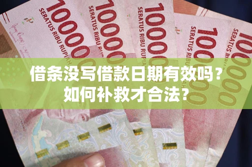 北京借条没写借款日期有效吗？如何补救才合法？