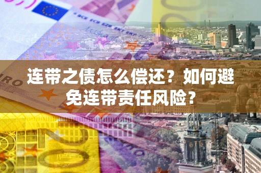 北京连带之债怎么偿还？如何避免连带责任风险？