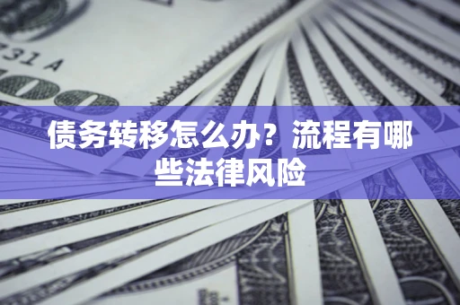 北京债务转移怎么办？流程有哪些法律风险